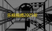 乐视视频2025年